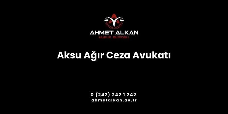 Aksu Ağır Ceza Avukatı