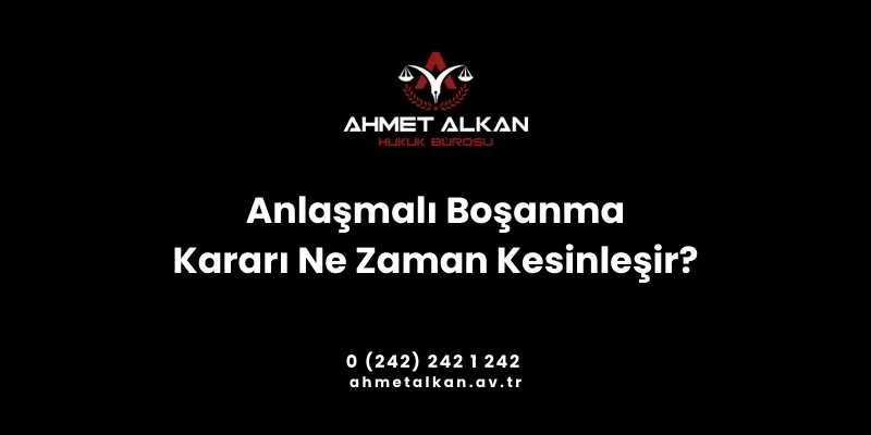 Anlaşmalı Boşanma Davasında Karar Ne Zaman Kesinleşir