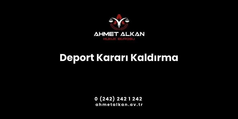 Deport kararı kaldırma olarak adlandırılan uygulama yabancıları ilgilendirmektedir