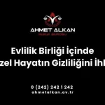 vlilik Birliği İçinde Özel Hayatın Gizliliğini İhlal