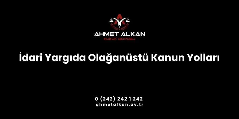 İstinaf ve temyiz olağan kanun yolları olarak adlandırılırken kanun yararına temyiz ve yargılamanın yenilenmesi ise idari yargıda olağanüstü kanun yolları olarak ifade edilmektedir