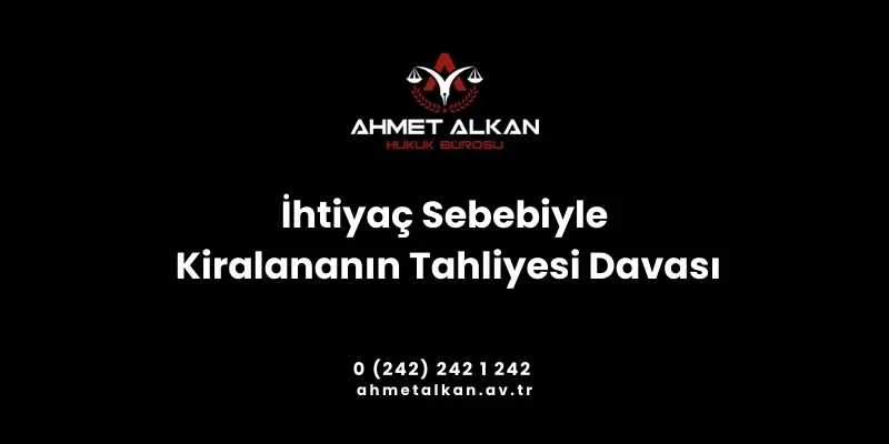 tarafların talebi ve menfaatlerinin korunması için Kanun taşınmaz sahiplerine kiralananın ihtiyaç sebebiyle tahliyesi davası açma imkanı sunmuştur