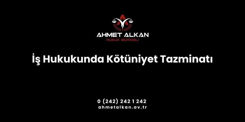 Kötüniyet Tazminatı talebinde bulunmak için bazı şartlar bulunmaktadır