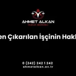 İşten çıkarılan işçinin hakları İş Kanunu ile güvenceye alınır