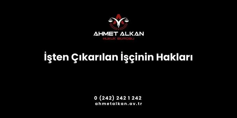 İşten çıkarılan işçinin hakları İş Kanunu ile güvenceye alınır