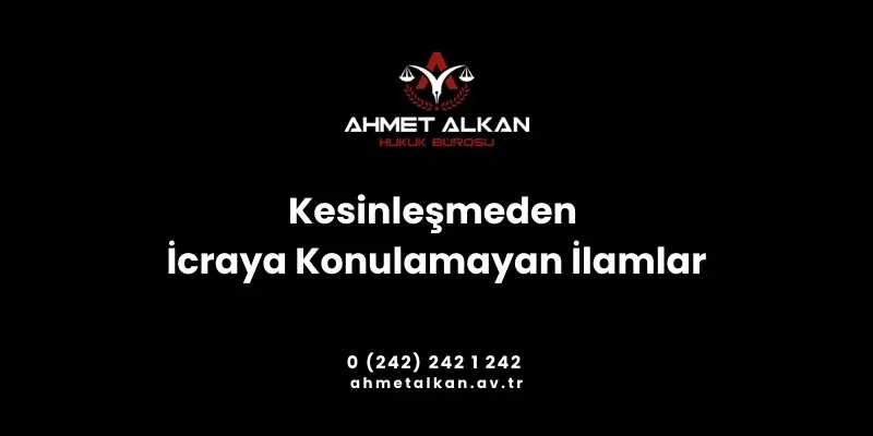 Kesinleşmeden İcraya Konulamayan İlamlar Mahkeme kararın kesinleşmemiş olması kural olarak kararın icraya konmasına engel değildir