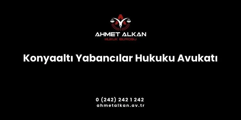 Konyaaltı Yabancılar Hukuku Avukatı