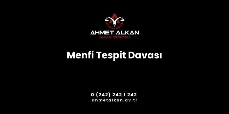 Menfi tespit davası hak alacak ya da hukuki ilişkinin yokluğunu belirlemek maksadı ile görülür