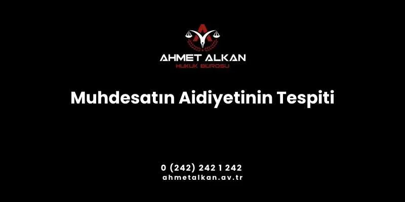 Muhdesatın aidiyetinin tespiti davası gayrimenkul davası türleri arasındadır