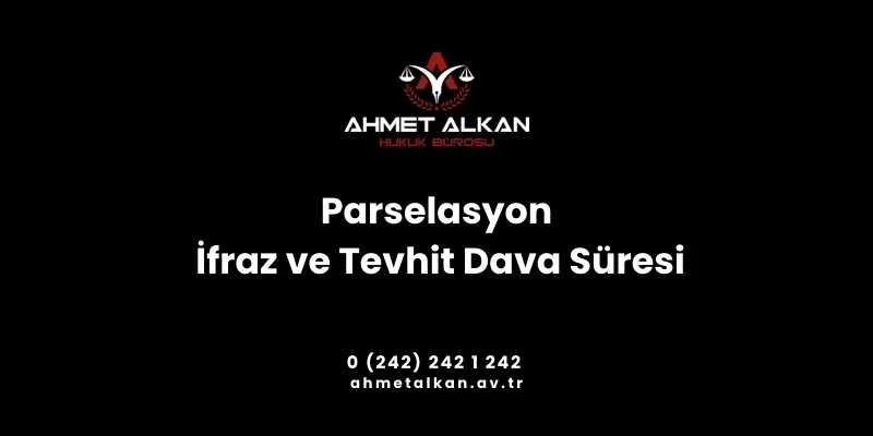 Parselasyon İfraz ve Tevhit İşlemlerine Karşı Hangi Sürelerde Dava Açılabilir