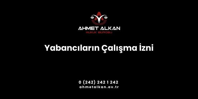 Yabancıların çalışma izni olmaksızın Türkiye’de yasal olarak bulunabilmesi çalışabilmesi mümkün değildir