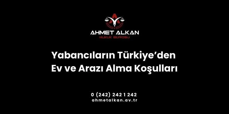 Yabancıların Türkiye’den ev ve arazi alma koşulları, her geçen gün hızla göç ve yatırım alan Türkiye’de yabancılar tarafından merak edilen hususların başında gelir