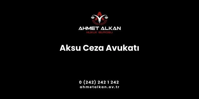 Aksu Ceza Avukatı