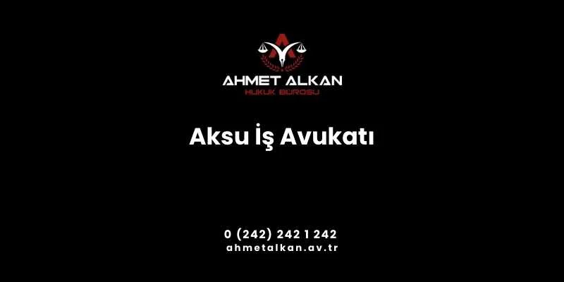 Aksu İş Avukatı