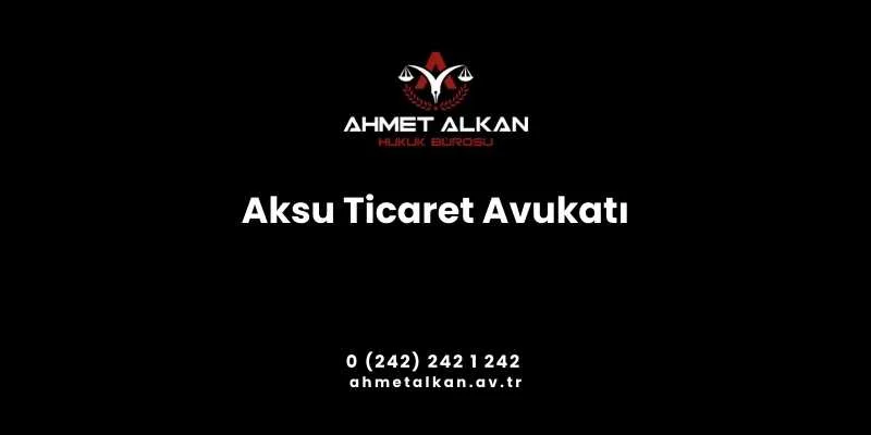 Aksu Ticaret Avukatı