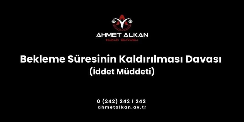 Bekleme süresinin kaldırılması davası Türk Medeni Kanunu uyarınca düzenlenmiştir