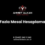 Fazla mesai hesaplama işlemleri İş Hukuku kapsamında yer alan çalışmalardan biridir