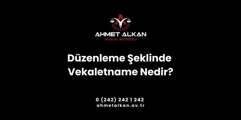 Düzenleme Şeklinde Vekaletname Nedir