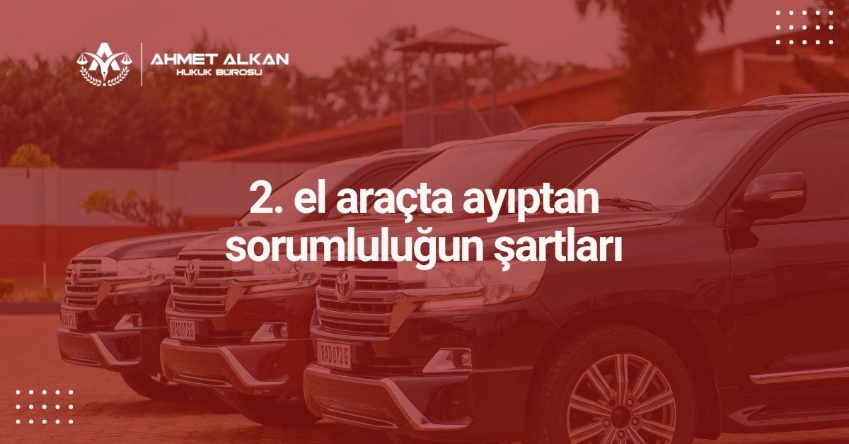 2. el araçta ayıptan sorumluluğun şartları
