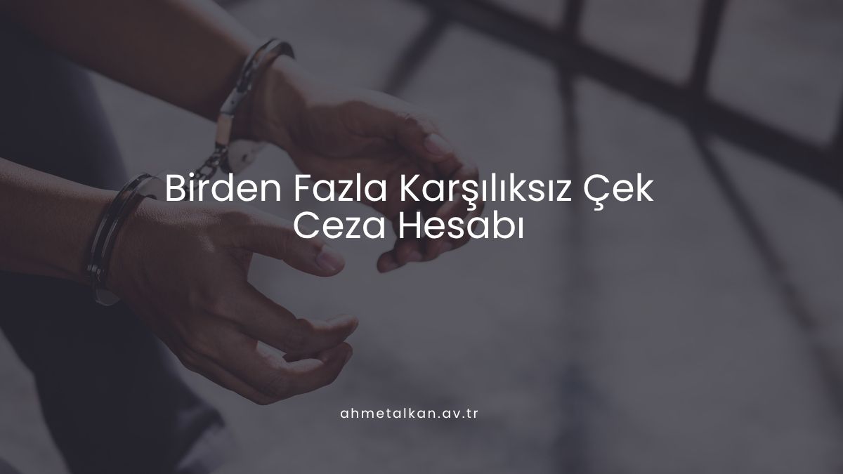 Birden Fazla Karşılıksız Çek: Ceza Hesabı