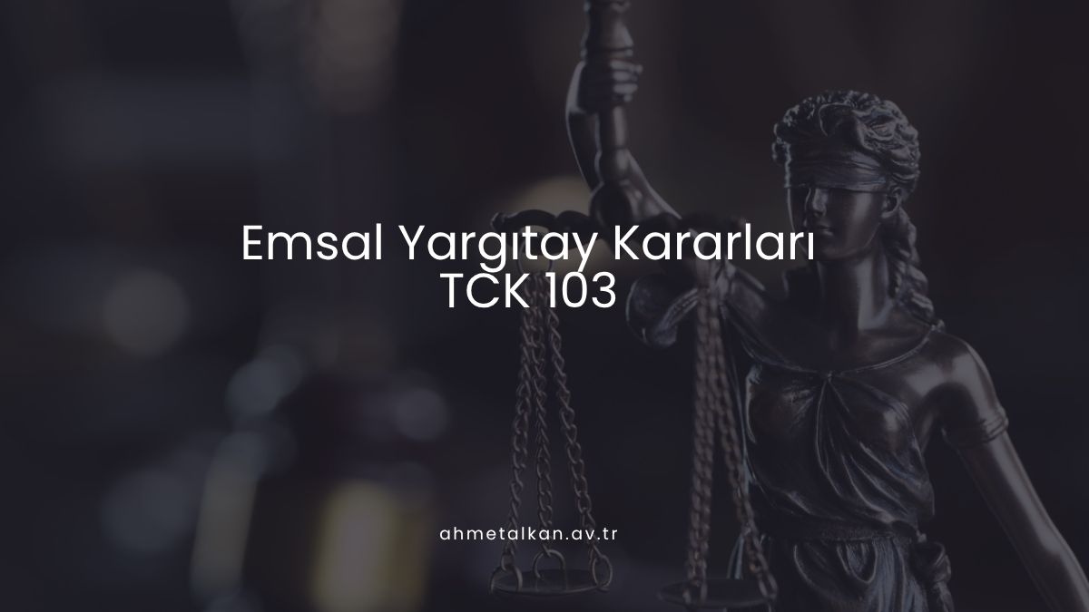 Emsal Yargıtay Kararları (TCK 103)