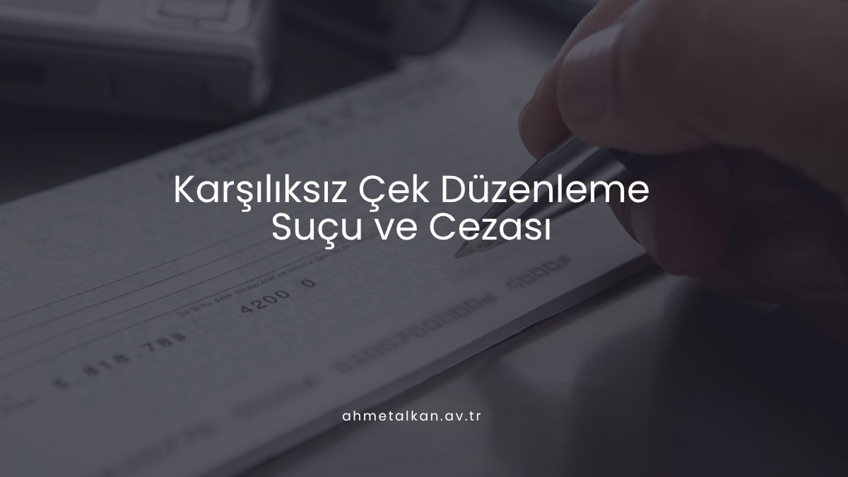 Karşılıksız Çek Düzenleme Suçu ve Cezası
