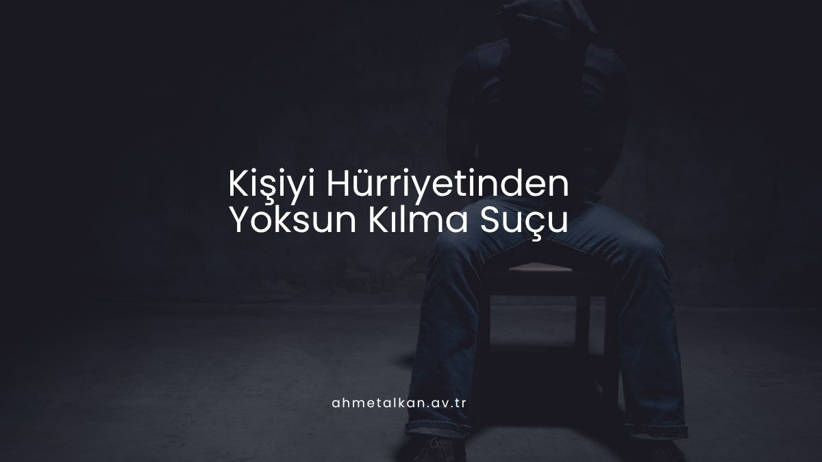 Kişiyi Hürriyetinden Yoksun Kılma Suçu