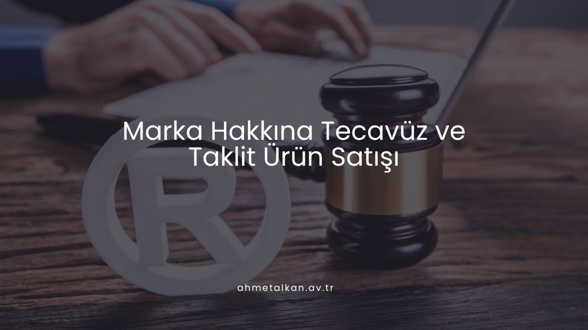 Marka Hakkına Tecavüz ve Taklit Ürün Satışı