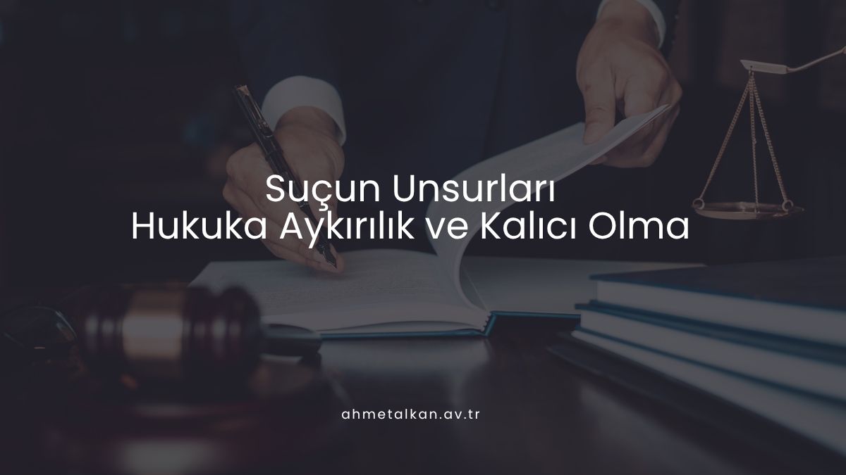 Suçun Unsurları: Hukuka Aykırılık ve Kalıcı Olma