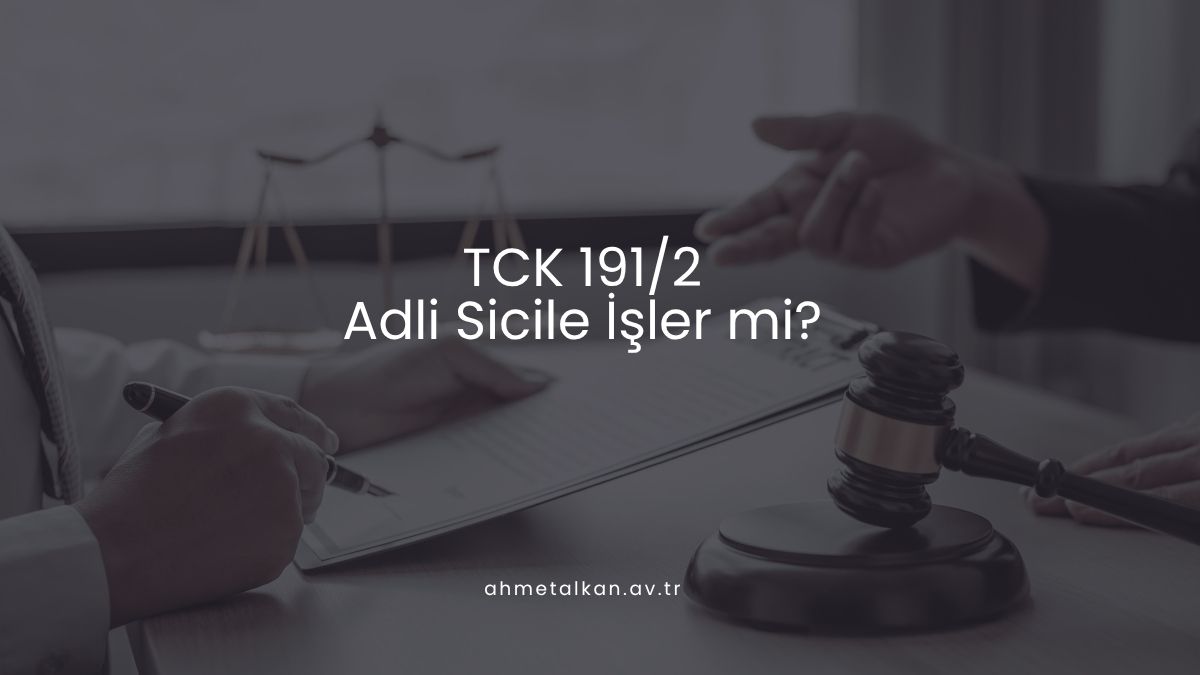 TCK 191/2 Adli Sicile İşler mi?