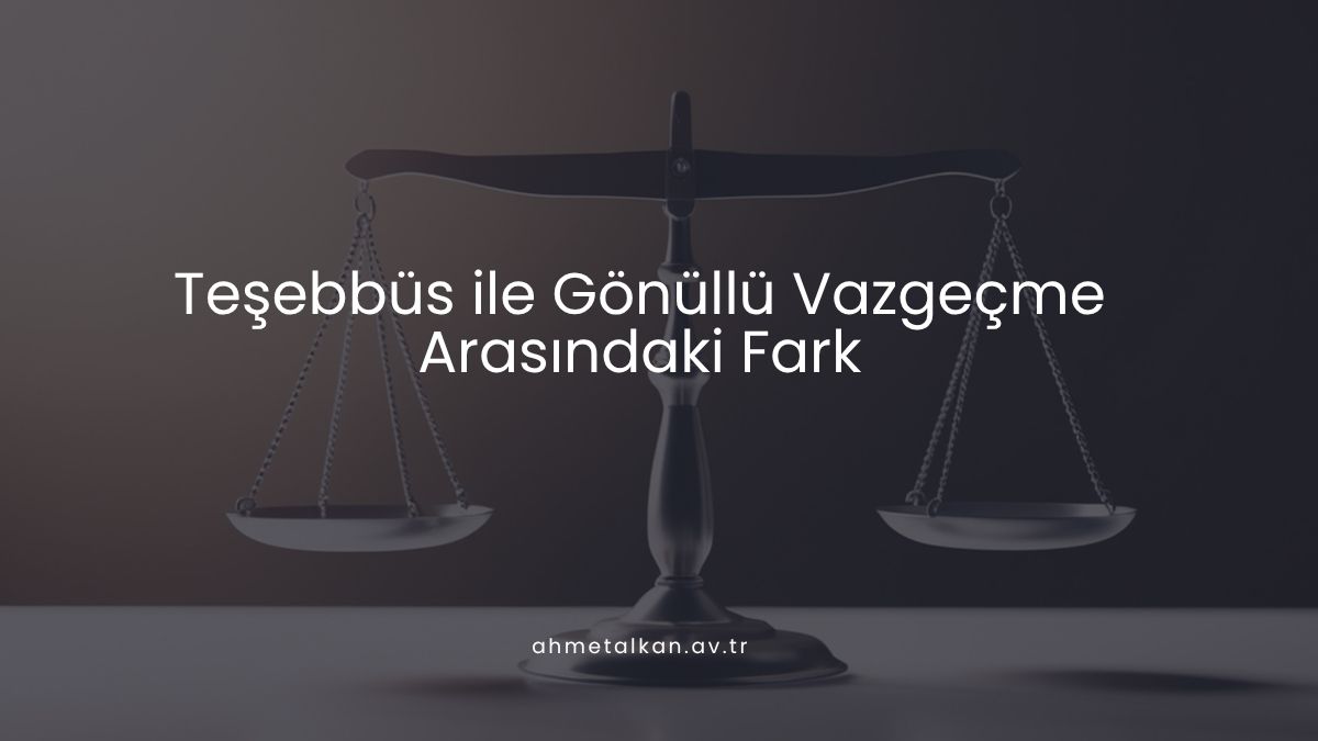 Teşebbüs ile Gönüllü Vazgeçme Arasındaki Fark