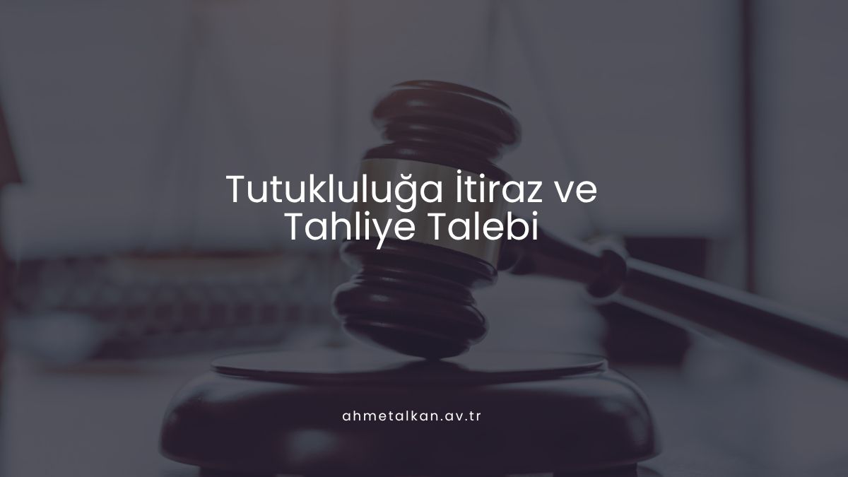 Tutukluluğa İtiraz ve Tahliye Talebi