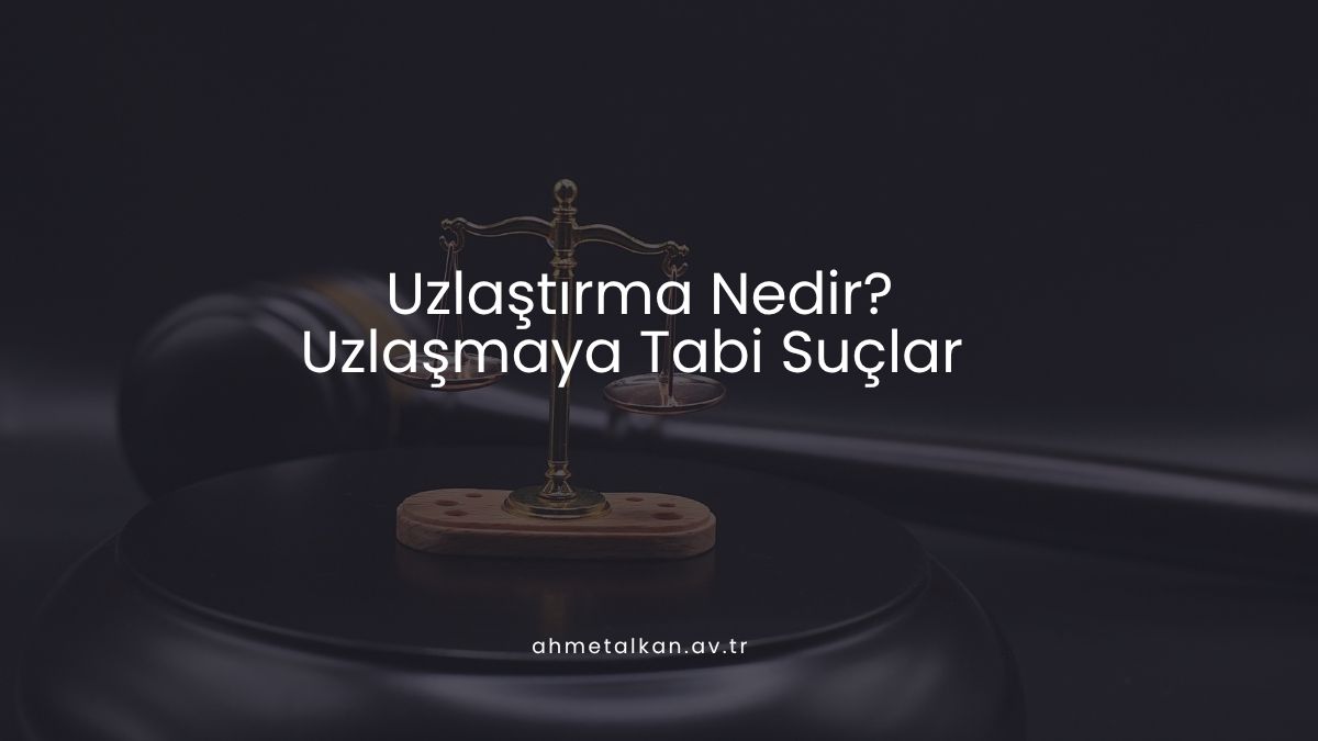Uzlaştırma Nedir? Uzlaşmaya Tabi Suçlar
