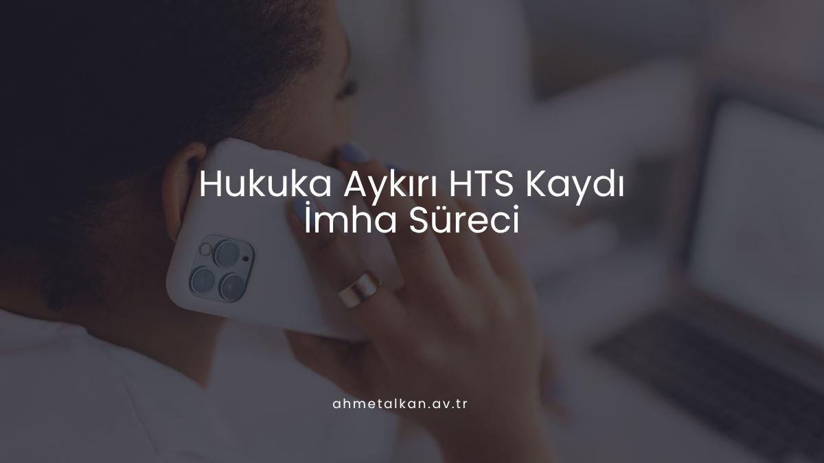 Hukuka Aykırı HTS Kaydı: İmha Süreci