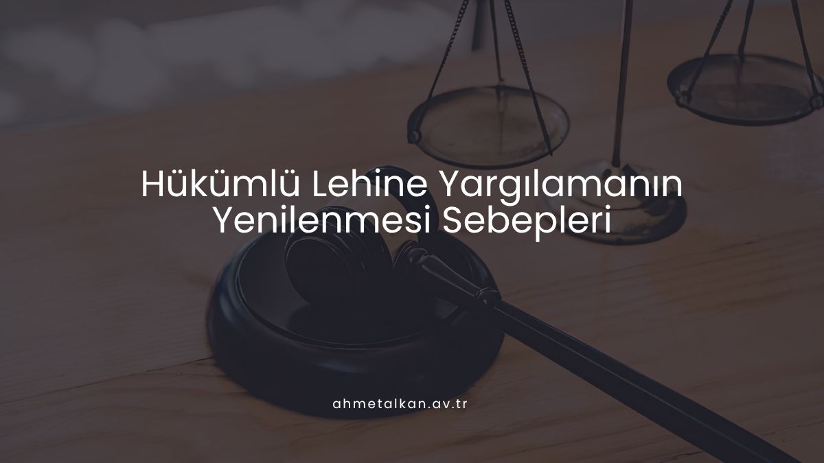 Hükümlü Lehine Yargılamanın Yenilenmesi Sebepleri