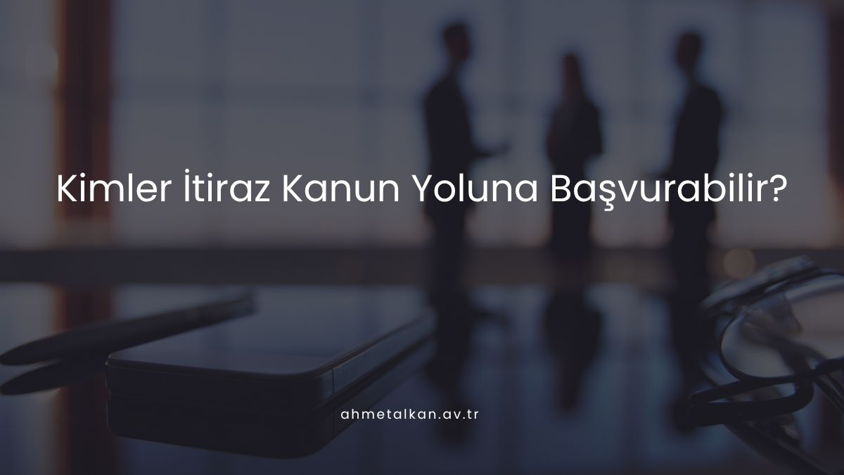 Kimler İtiraz Kanun Yoluna Başvurabilir?