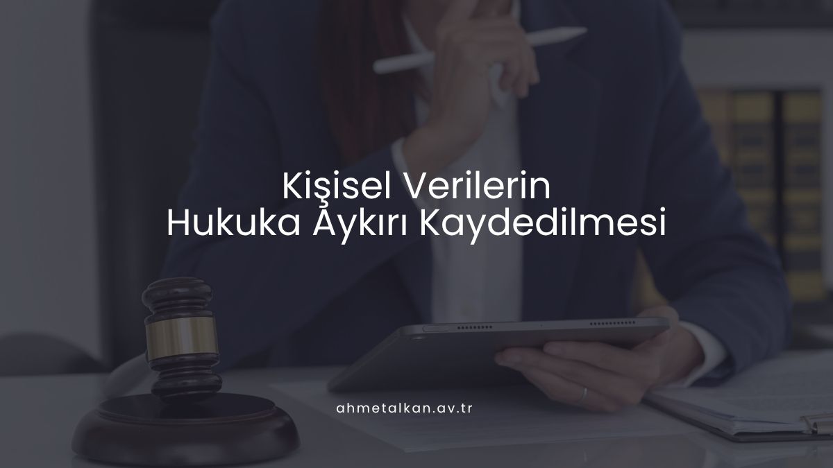 Kişisel Verilerin Hukuka Aykırı Kaydedilmesi