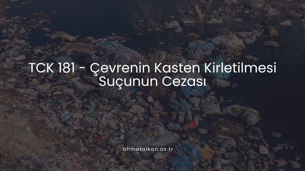 TCK 181 - Çevrenin Kasten Kirletilmesi Suçunun Cezası