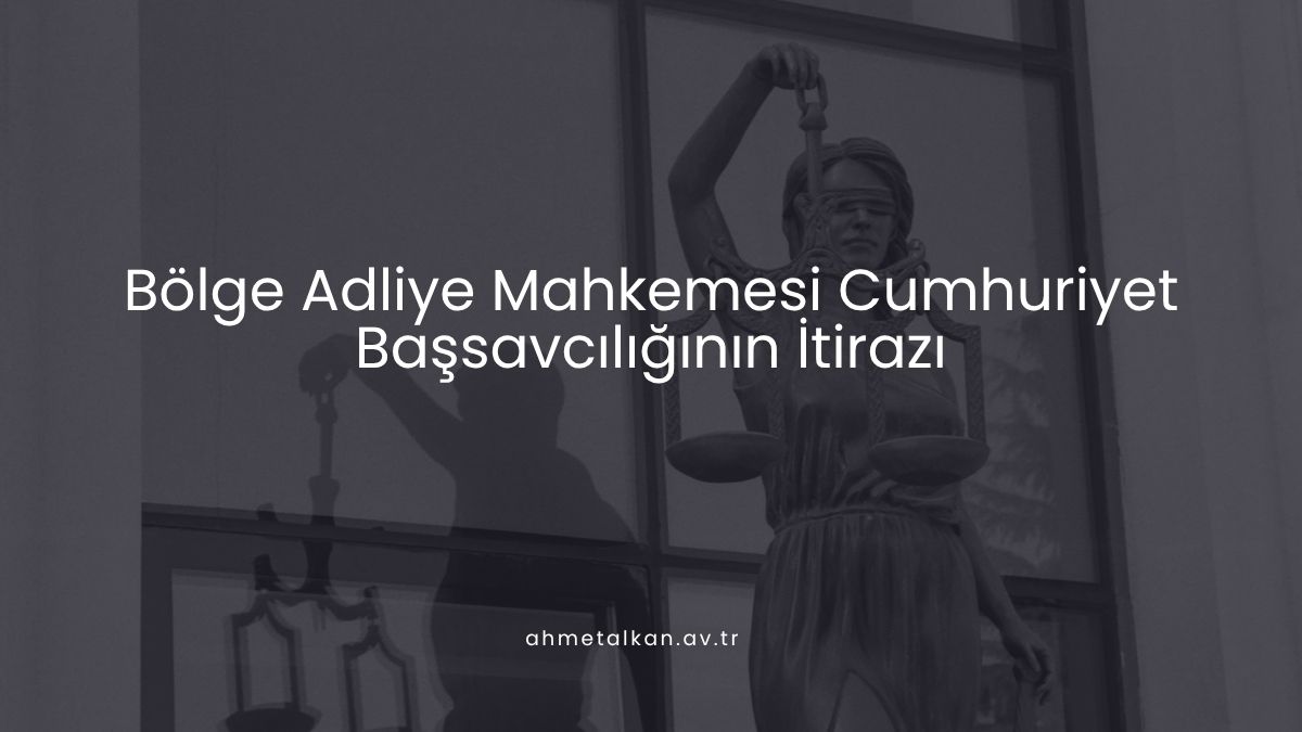 Bölge Adliye Mahkemesi Cumhuriyet Başsavcılığının İtirazı