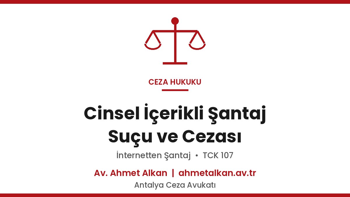 Cinsel İçerikli Şantaj Suçu ve Cezası - TCK 107 Rehberi 2026